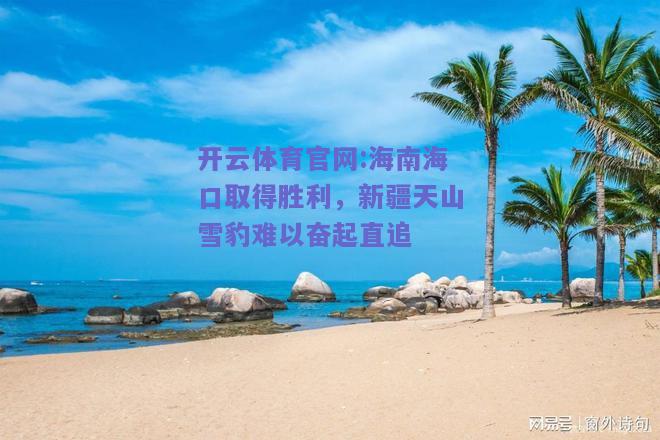 开云体育官网:海南海口取得胜利，新疆天山雪豹难以奋起直追