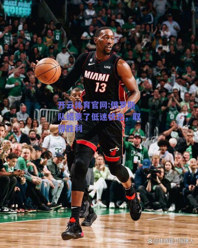 开云体育官网:俄罗斯队结束了低迷状态，取得胜利