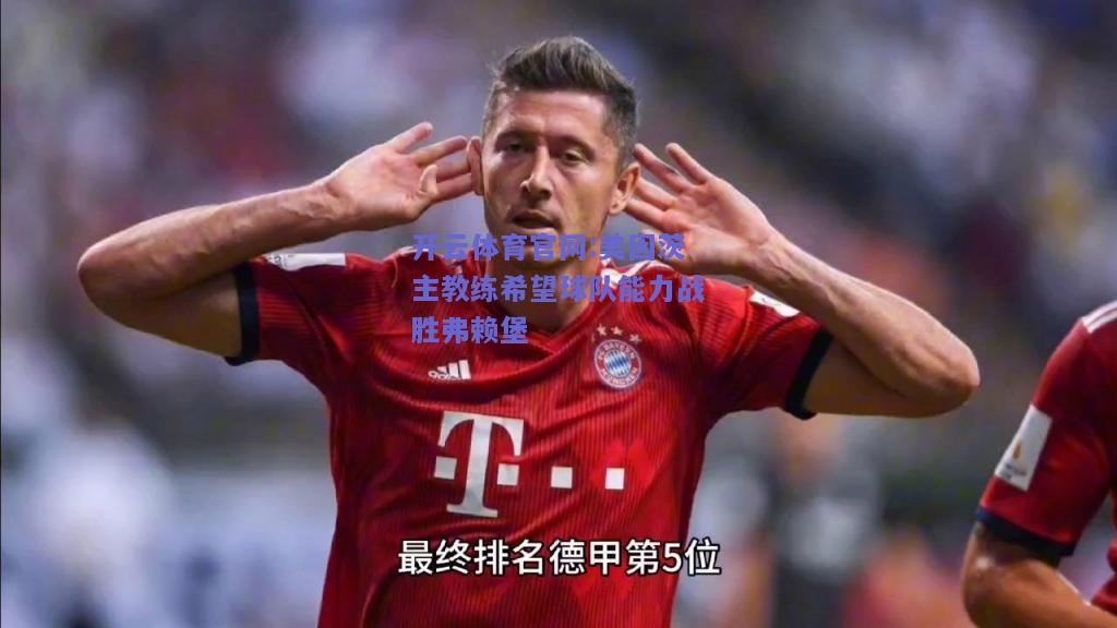开云体育官网:美因茨主教练希望球队能力战胜弗赖堡