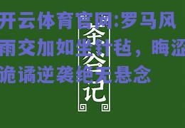 开云体育官网:罗马风雨交加如坐针毡，晦涩诡谲逆袭绝无悬念