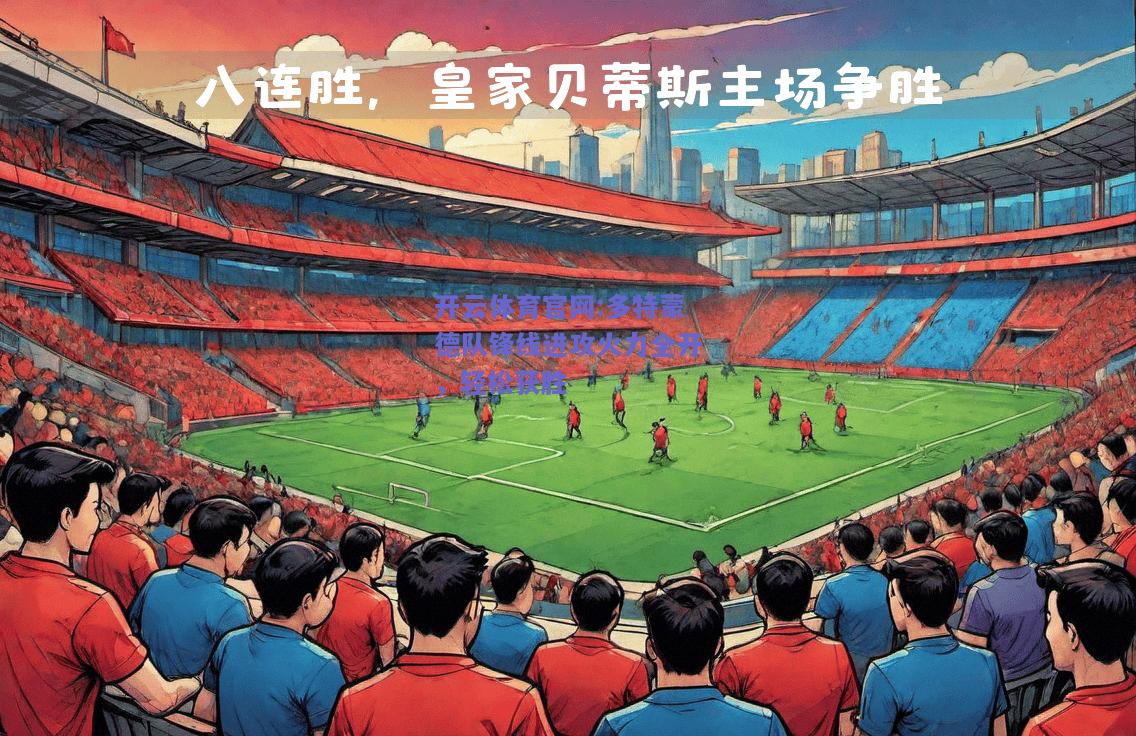 开云体育官网:多特蒙德队锋线进攻火力全开，轻松获胜