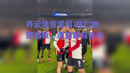 开云体育官网:拜仁惨遭击败，遭遇颗粒无收