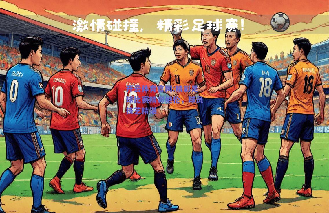开云体育官网:精彩足球比赛精彩绝伦，球员技艺精湛